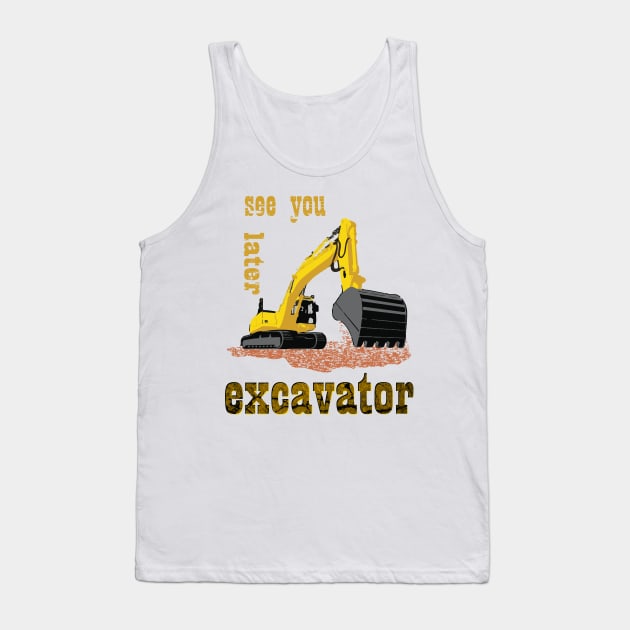 See You Later Excavator Construction Equipment Tank Top by rashiddidou